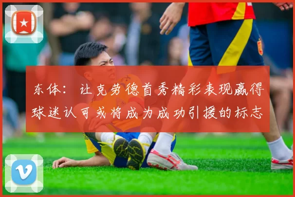 东体：让克劳德首秀精彩表现赢得球迷认可或将成为成功引援的标志
