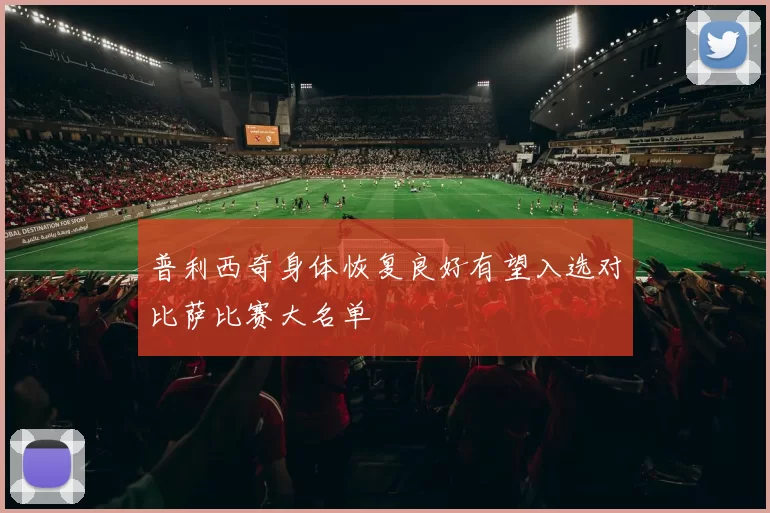 普利西奇身体恢复良好有望入选对比萨比赛大名单